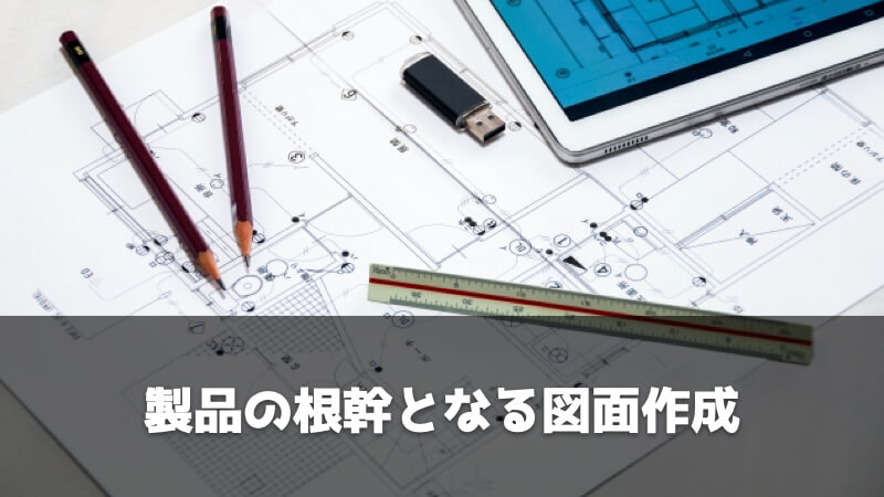 製造業・メーカーにおける設計の仕事内容：製品の根幹となる図面作成