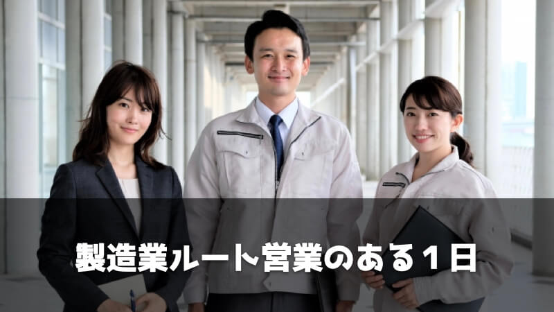 【体験談】製造業ルート営業の1日を紹介！働き方と仕事の流れ